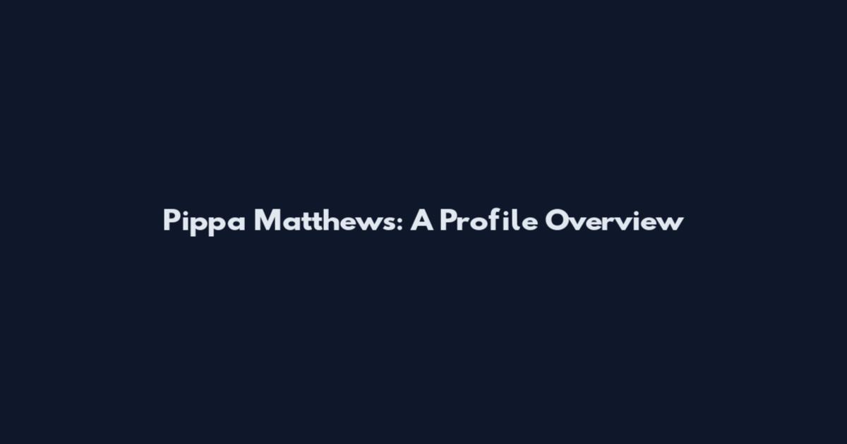 Pippa Matthews: A Profile Overview