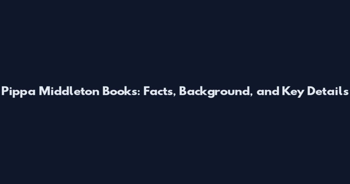 Pippa Middleton Books: Facts, Background, and Key Details