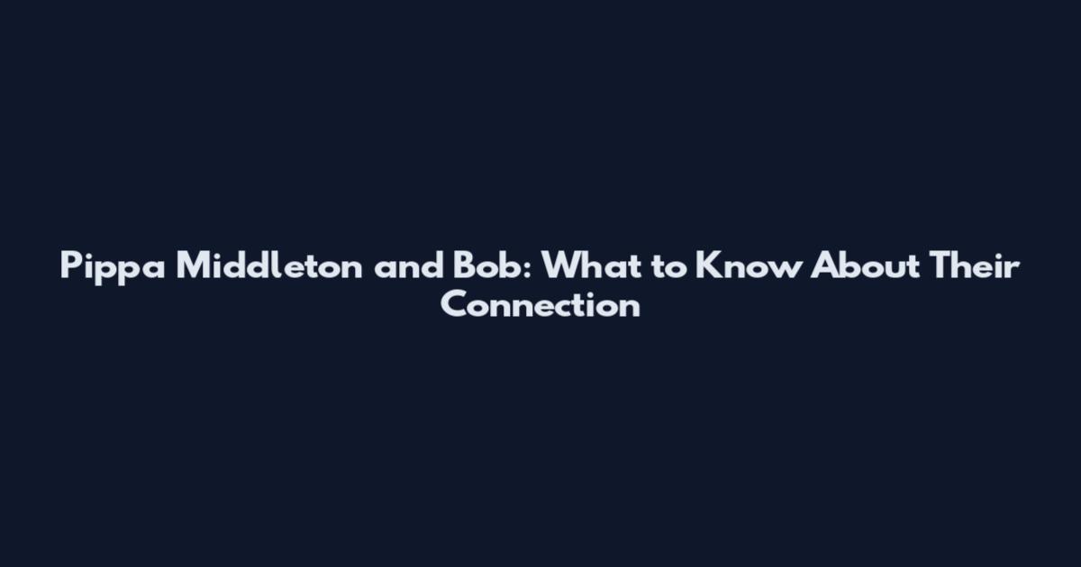 Pippa Middleton and Bob: What to Know About Their Connection