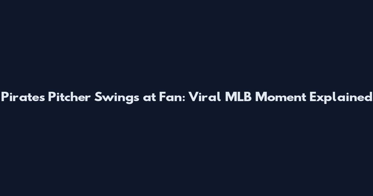 Pirates Pitcher Swings at Fan: Viral MLB Moment Explained