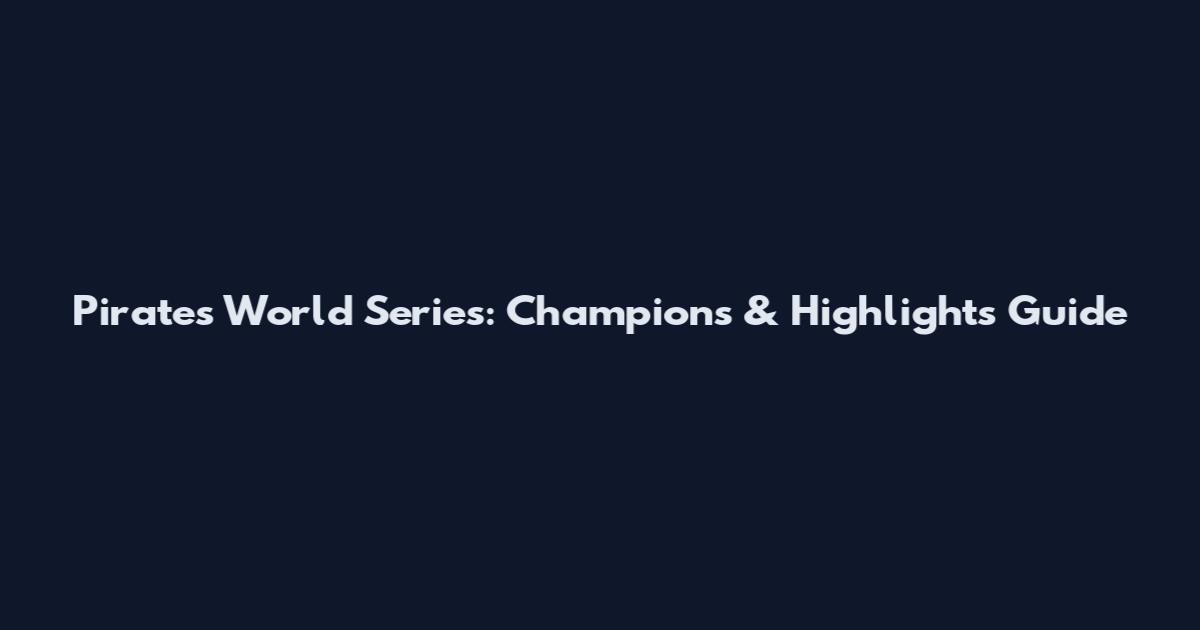 Pirates World Series: Champions & Highlights Guide