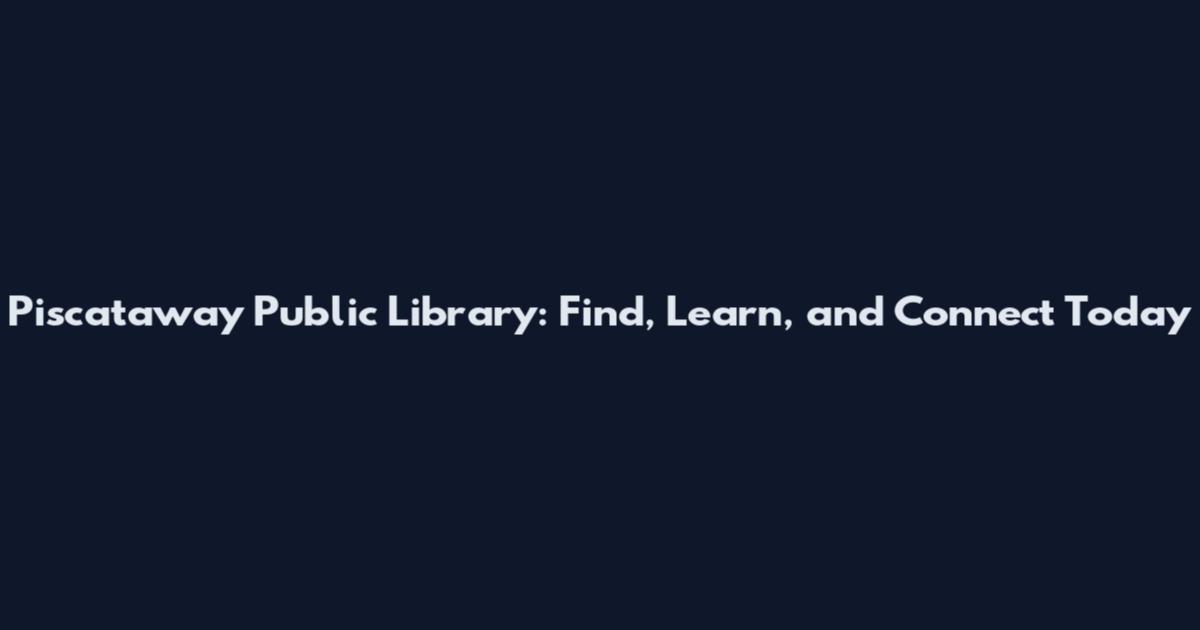 Piscataway Public Library: Find, Learn, and Connect Today