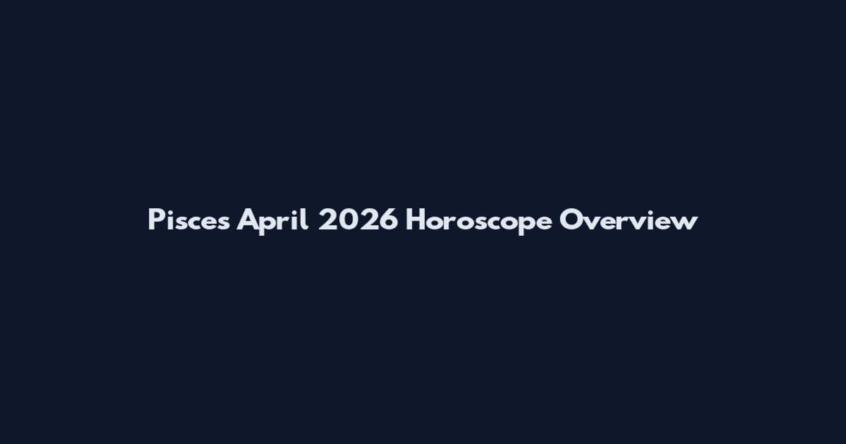 Pisces April 2026 Horoscope Overview