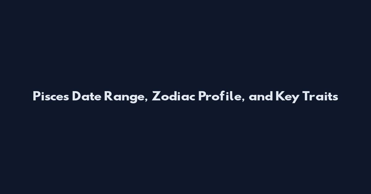 Pisces Date Range, Zodiac Profile, and Key Traits