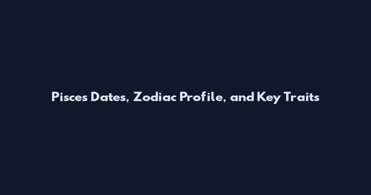 Pisces Dates, Zodiac Profile, and Key Traits