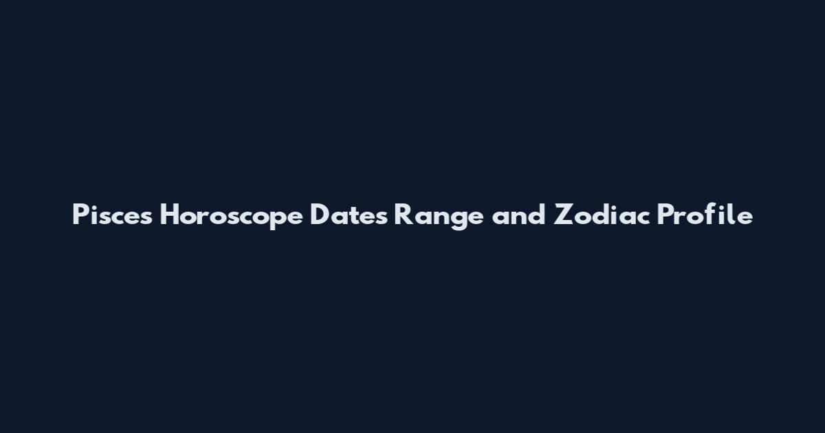 Pisces Horoscope Dates Range and Zodiac Profile