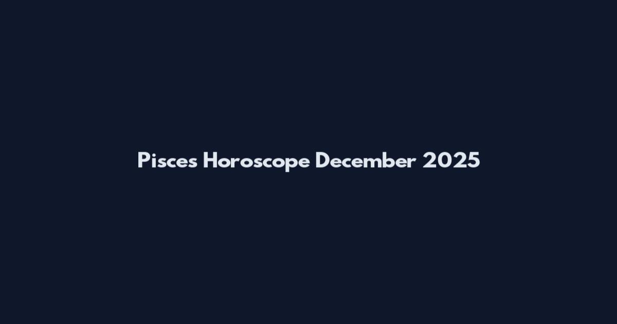 Pisces Horoscope December 2025