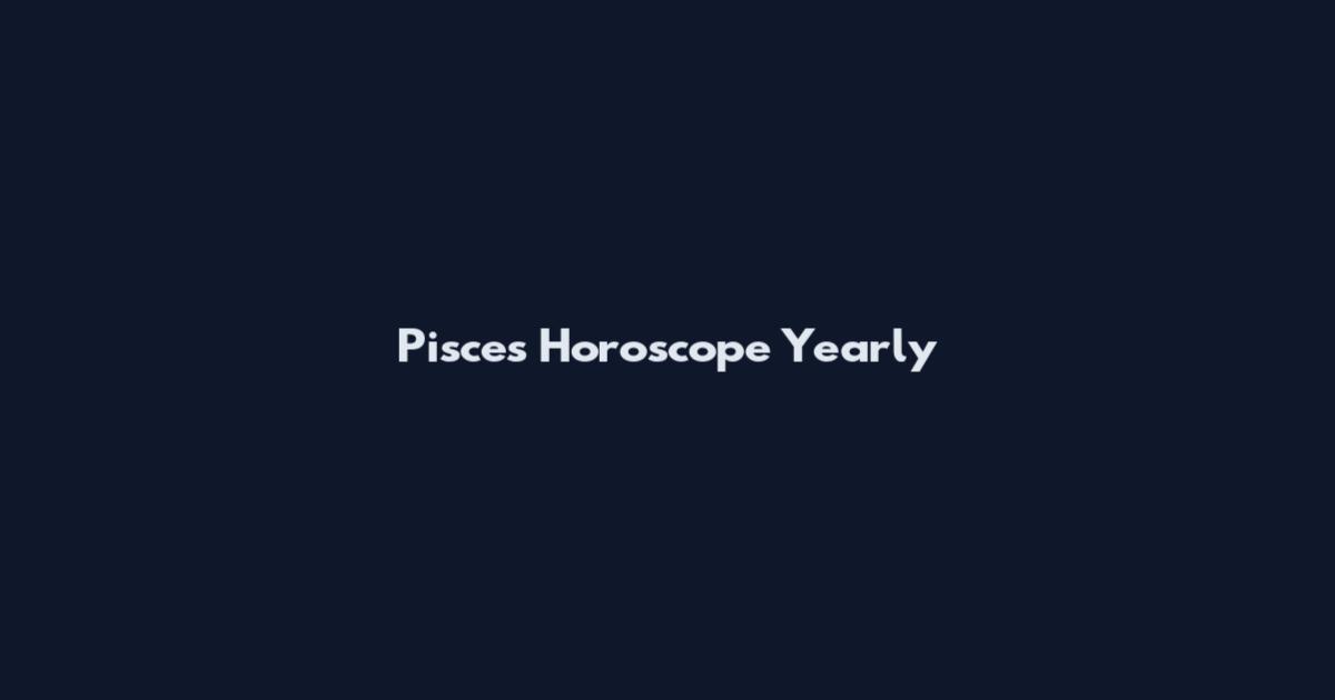 Pisces Horoscope Yearly