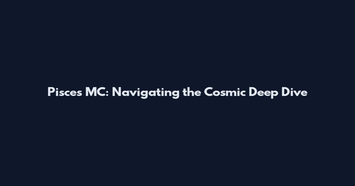 Pisces MC: Navigating the Cosmic Deep Dive