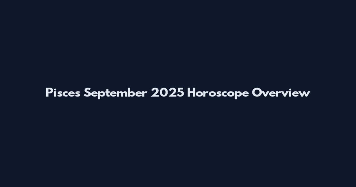 Pisces September 2025 Horoscope Overview