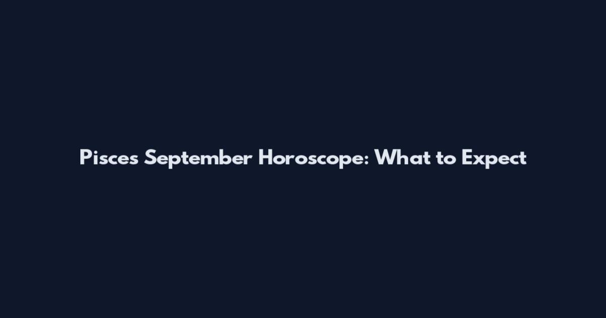 Pisces September Horoscope: What to Expect