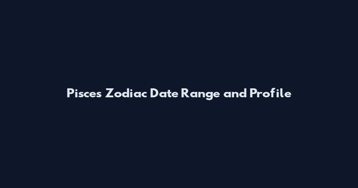 Pisces Zodiac Date Range and Profile
