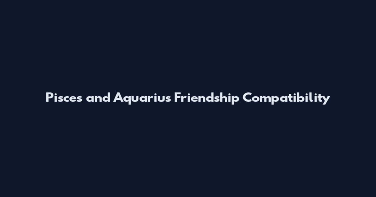 Pisces and Aquarius Friendship Compatibility