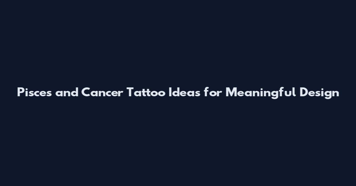 Pisces and Cancer Tattoo Ideas for Meaningful Design