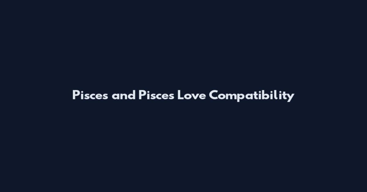 Pisces and Pisces Love Compatibility