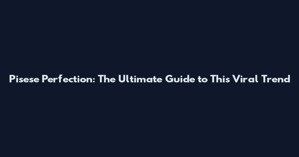 Pisese Perfection: The Ultimate Guide to This Viral Trend