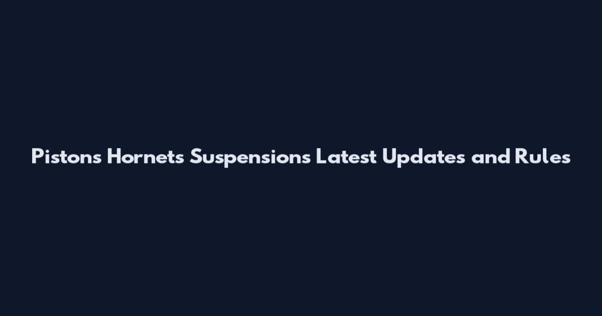 Pistons Hornets Suspensions Latest Updates and Rules