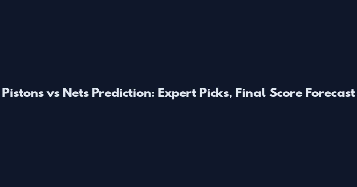 Pistons vs Nets Prediction: Expert Picks, Final Score Forecast