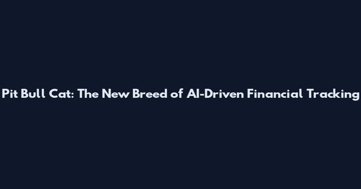 Pit Bull Cat: The New Breed of AI-Driven Financial Tracking