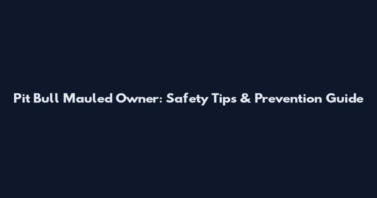 Pit Bull Mauled Owner: Safety Tips & Prevention Guide