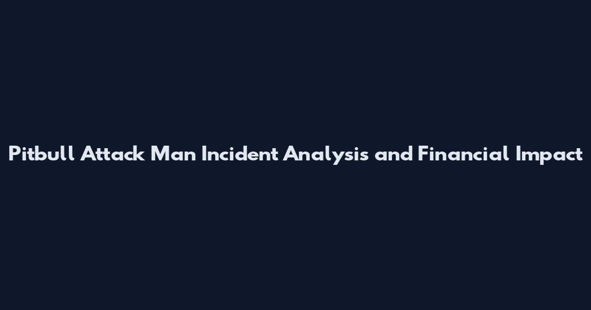 Pitbull Attack Man Incident Analysis and Financial Impact