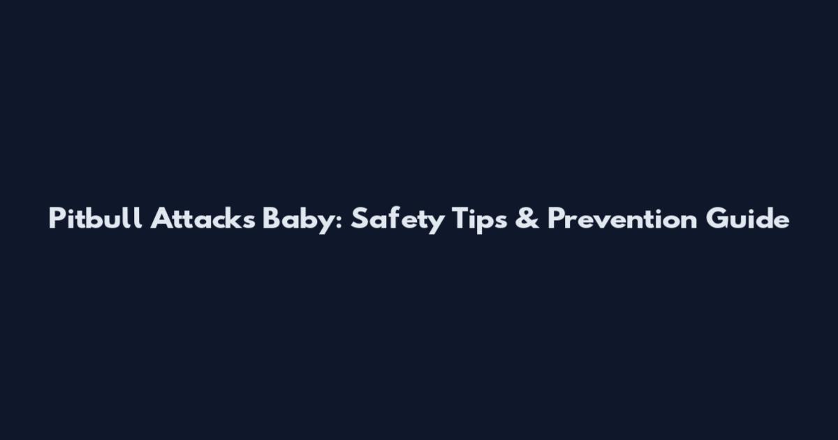 Pitbull Attacks Baby: Safety Tips & Prevention Guide