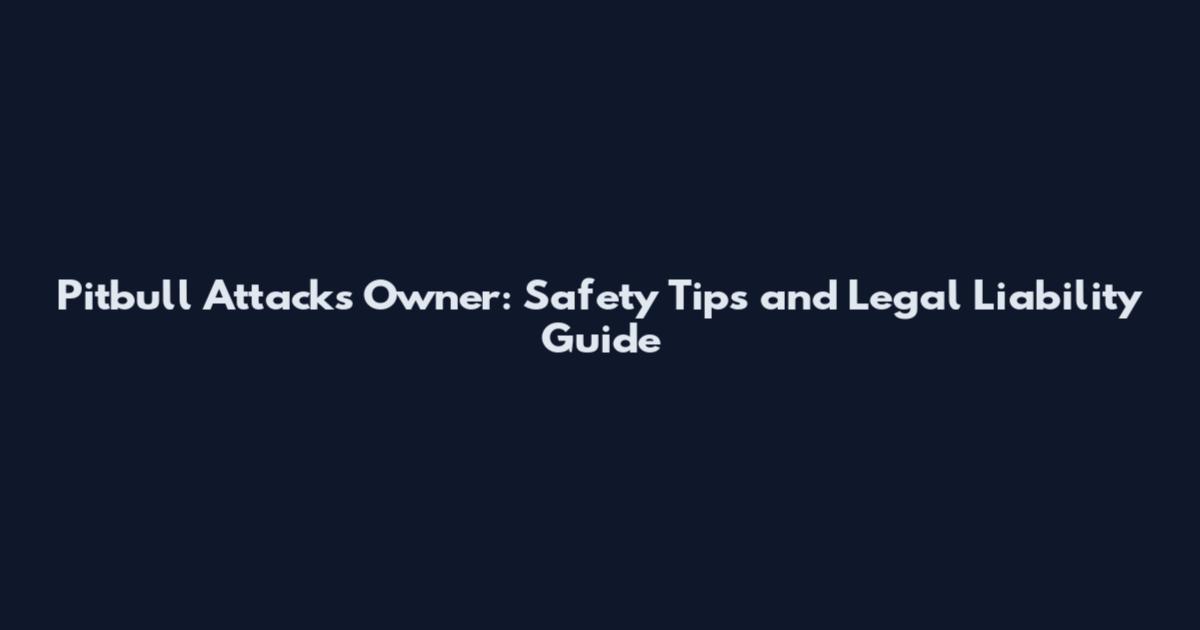 Pitbull Attacks Owner: Safety Tips and Legal Liability Guide