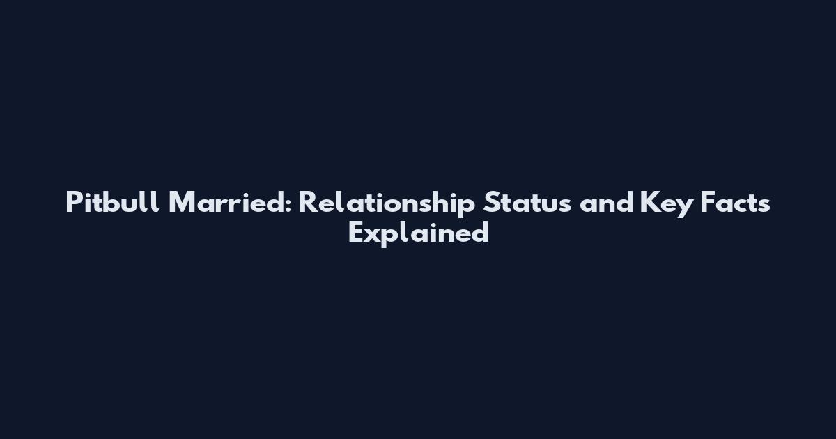 Pitbull Married: Relationship Status and Key Facts Explained