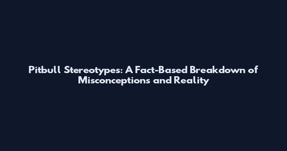 Pitbull Stereotypes: A Fact-Based Breakdown of Misconceptions and Reality