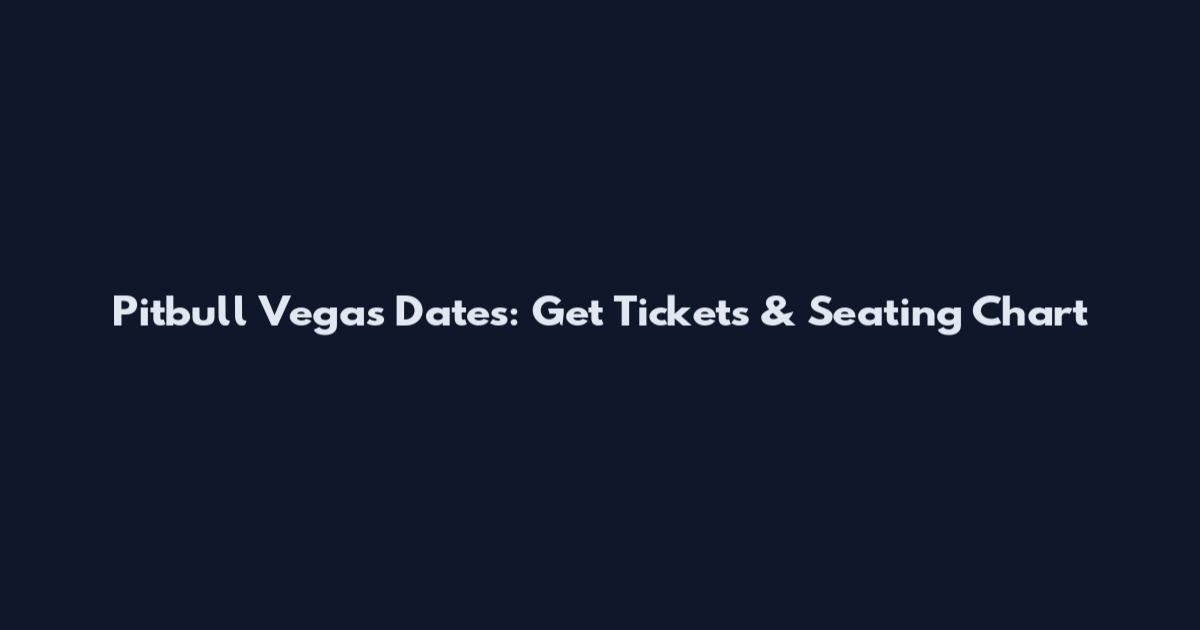 Pitbull Vegas Dates: Get Tickets & Seating Chart