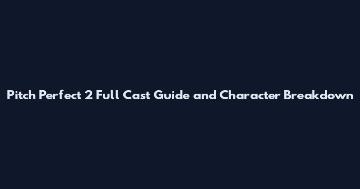 Pitch Perfect 2 Full Cast Guide and Character Breakdown