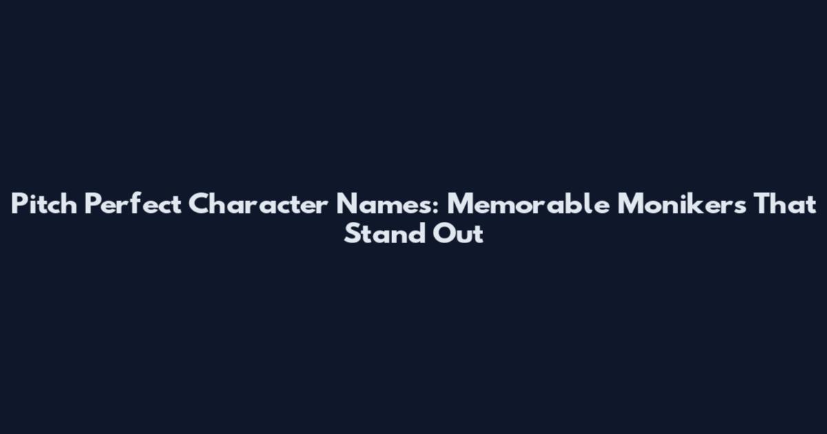 Pitch Perfect Character Names: Memorable Monikers That Stand Out