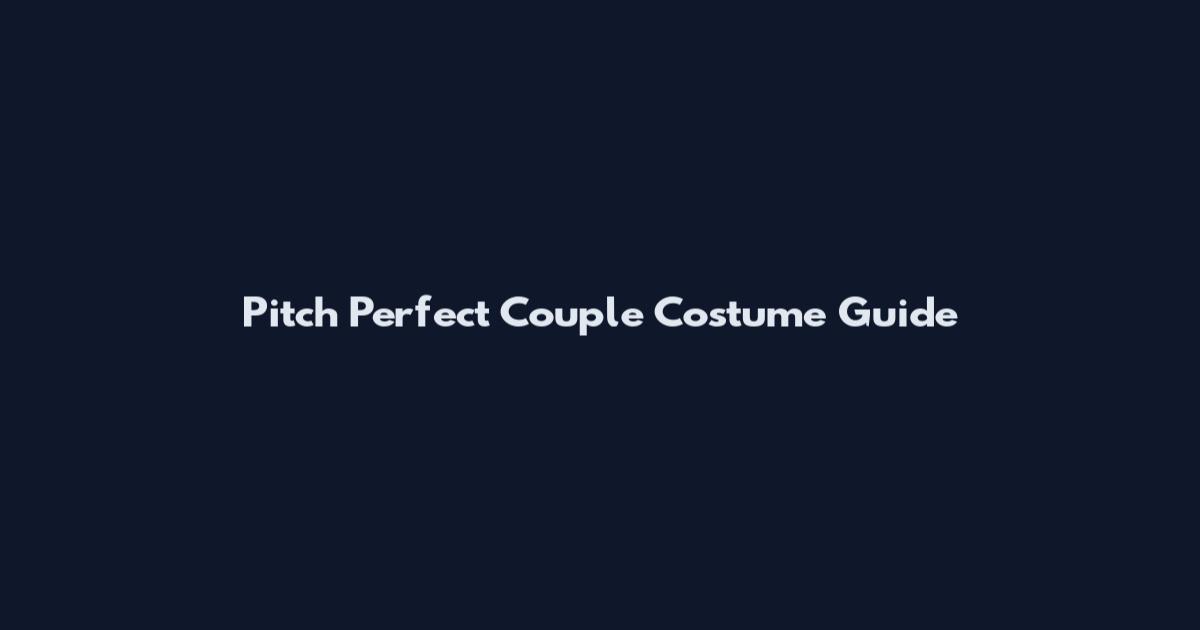 Pitch Perfect Couple Costume Guide