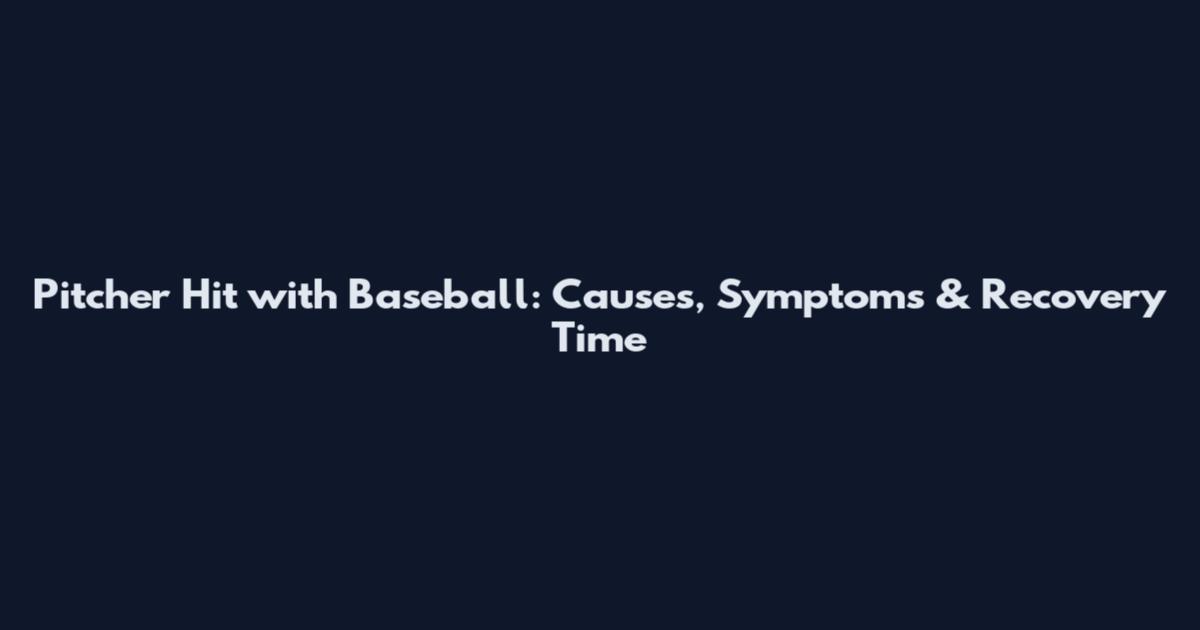 Pitcher Hit with Baseball: Causes, Symptoms & Recovery Time