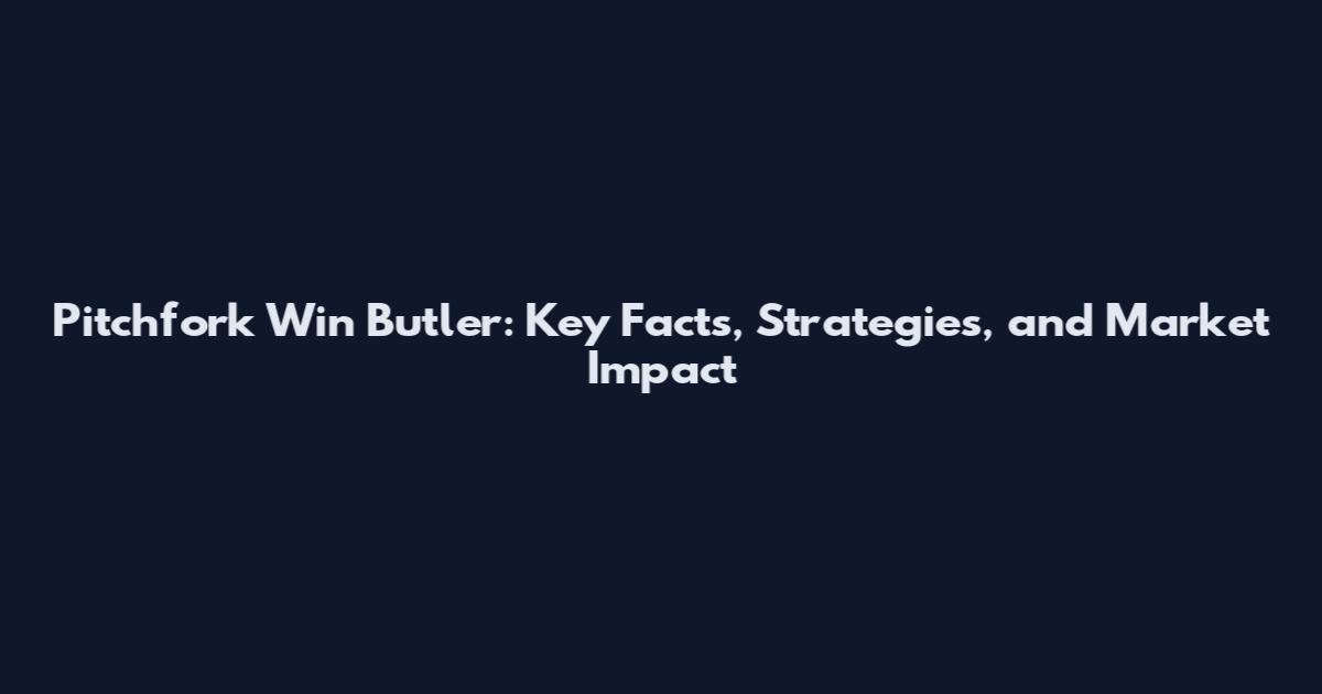 Pitchfork Win Butler: Key Facts, Strategies, and Market Impact