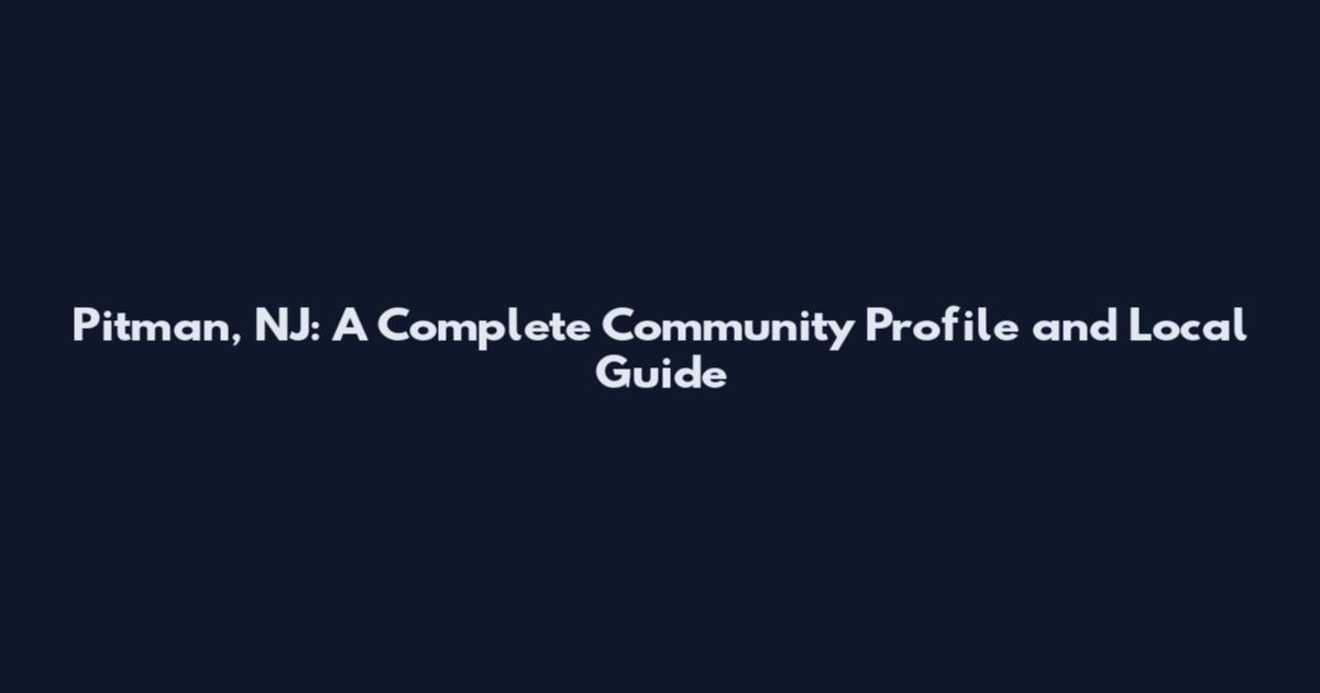 Pitman, NJ: A Complete Community Profile and Local Guide