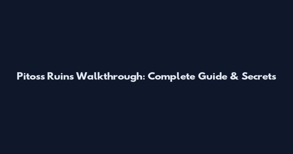 Pitoss Ruins Walkthrough: Complete Guide & Secrets