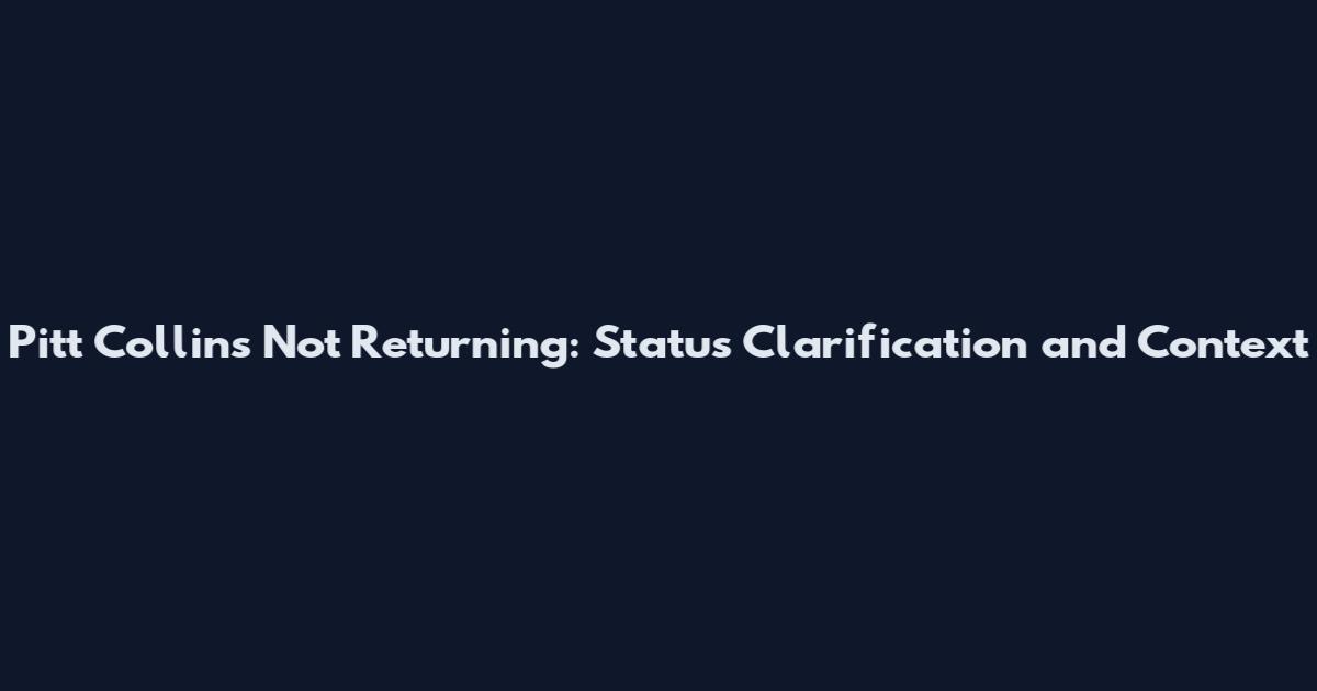 Pitt Collins Not Returning: Status Clarification and Context