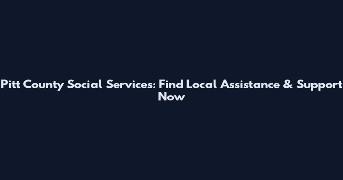 Pitt County Social Services: Find Local Assistance & Support Now