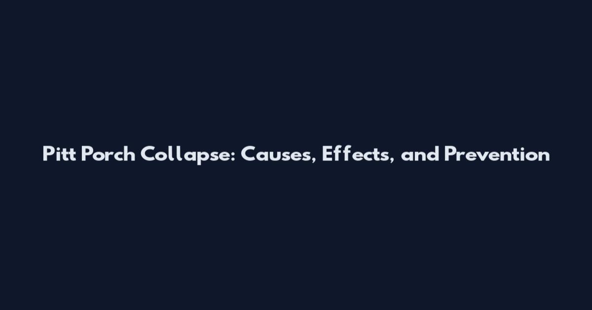 Pitt Porch Collapse: Causes, Effects, and Prevention