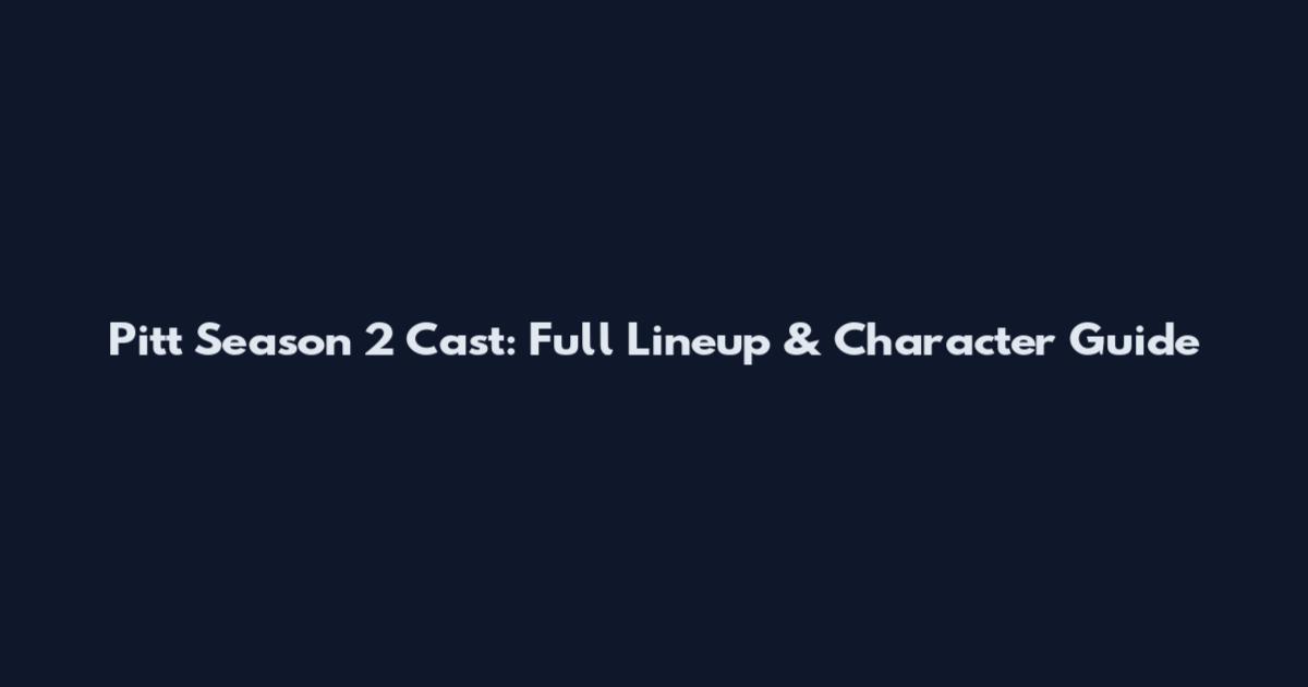 Pitt Season 2 Cast: Full Lineup & Character Guide