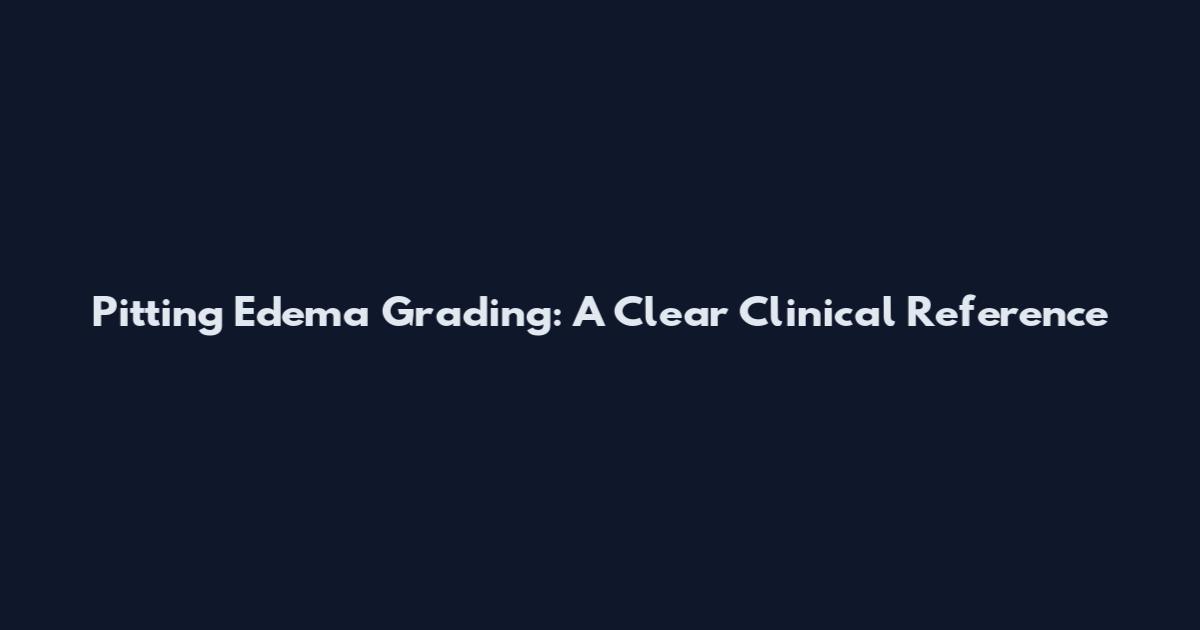 Pitting Edema Grading: A Clear Clinical Reference