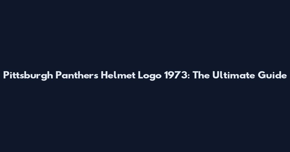 Pittsburgh Panthers Helmet Logo 1973: The Ultimate Guide