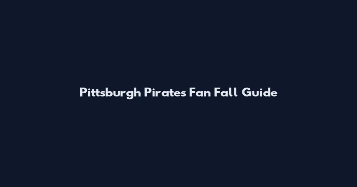Pittsburgh Pirates Fan Fall Guide