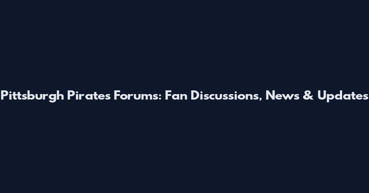 Pittsburgh Pirates Forums: Fan Discussions, News & Updates