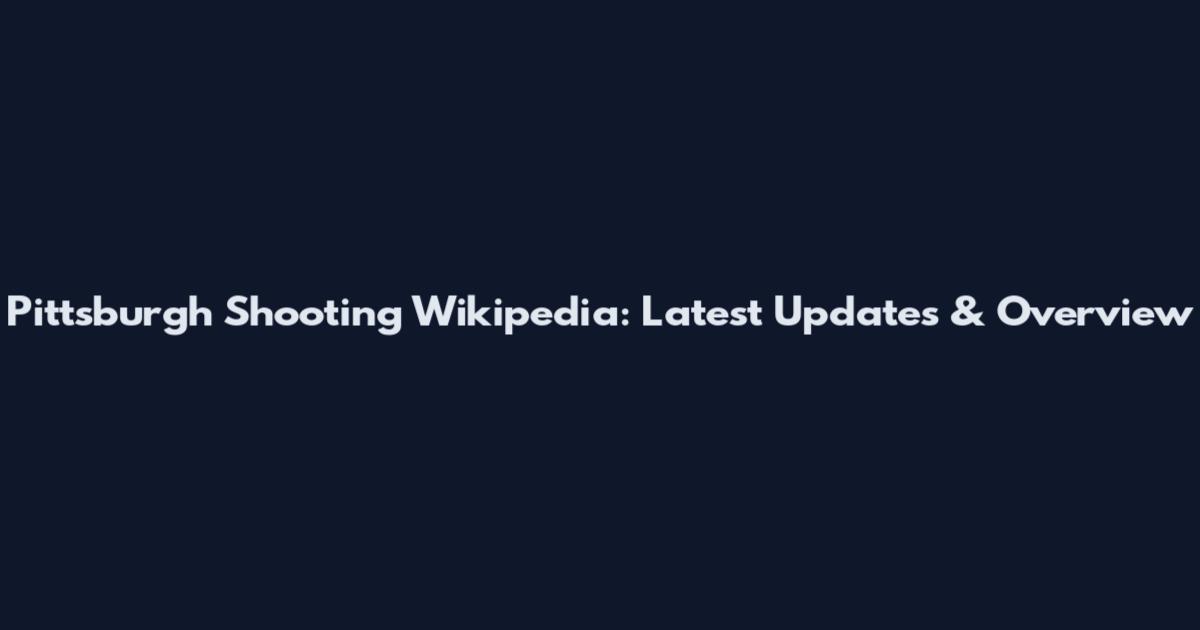 Pittsburgh Shooting Wikipedia: Latest Updates & Overview