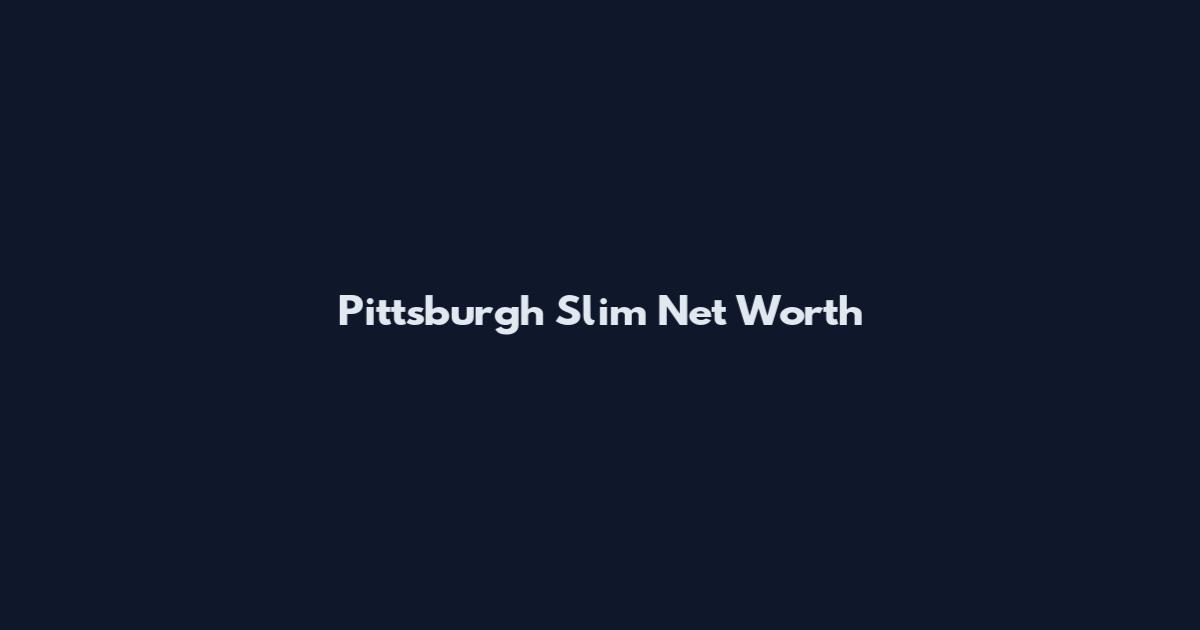 Pittsburgh Slim Net Worth