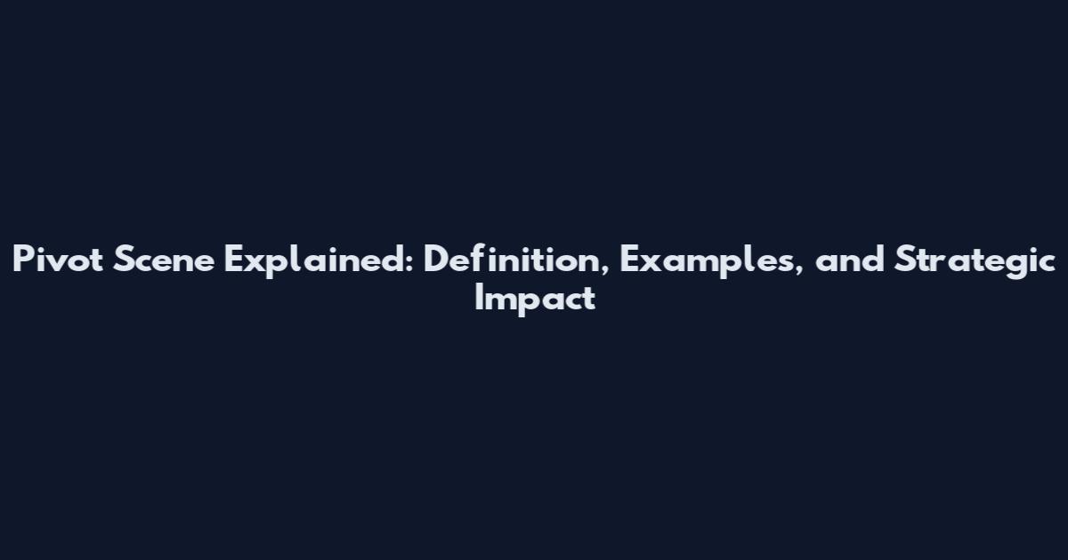 Pivot Scene Explained: Definition, Examples, and Strategic Impact