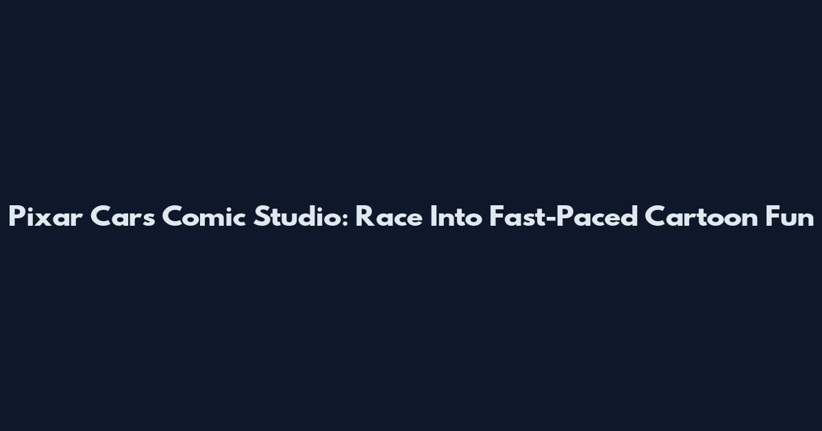 Pixar Cars Comic Studio: Race Into Fast-Paced Cartoon Fun