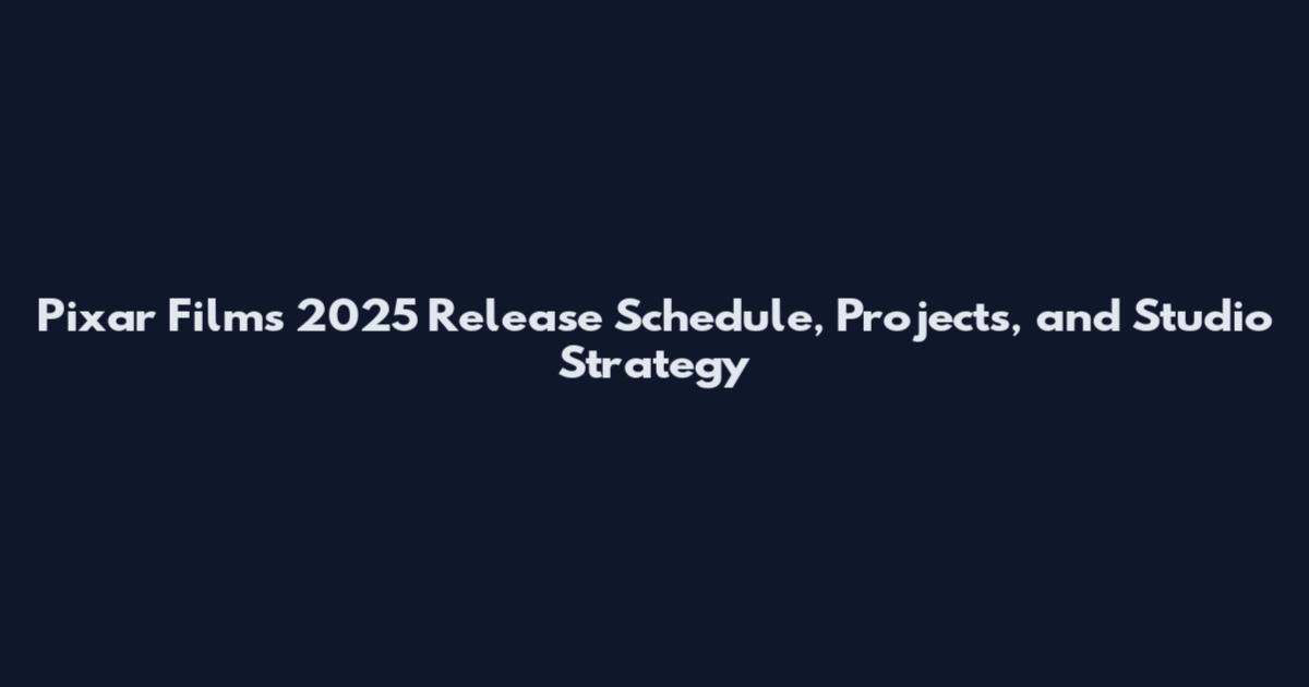 Pixar Films 2025 Release Schedule, Projects, and Studio Strategy